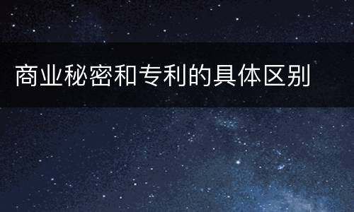 商业秘密和专利的具体区别