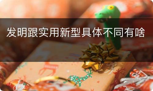 发明跟实用新型具体不同有啥