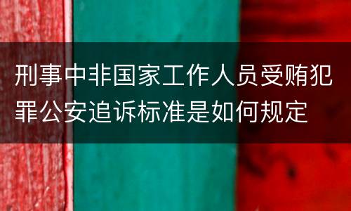 刑事中非国家工作人员受贿犯罪公安追诉标准是如何规定