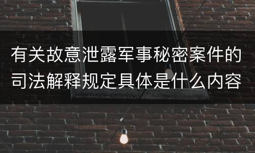 有关故意泄露军事秘密案件的司法解释规定具体是什么内容