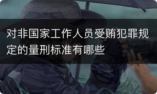 对非国家工作人员受贿犯罪规定的量刑标准有哪些