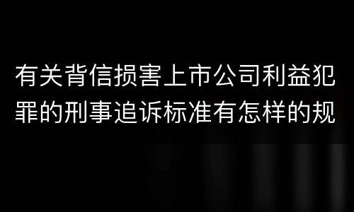 有关背信损害上市公司利益犯罪的刑事追诉标准有怎样的规定