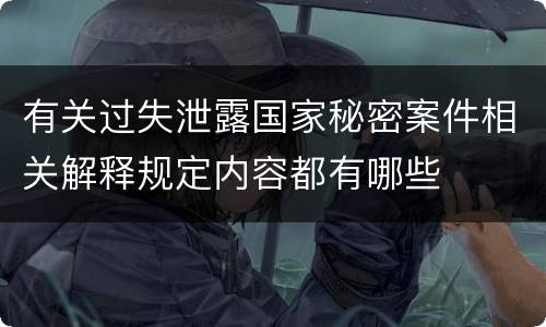 有关过失泄露国家秘密案件相关解释规定内容都有哪些