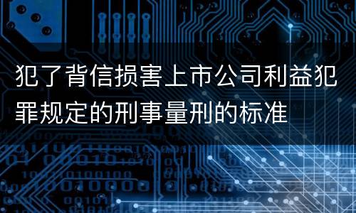 犯了背信损害上市公司利益犯罪规定的刑事量刑的标准