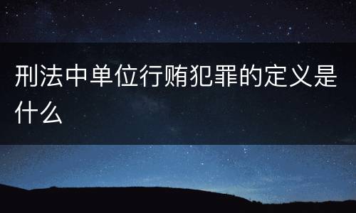 刑法中单位行贿犯罪的定义是什么