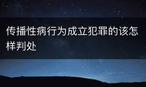 传播性病行为成立犯罪的该怎样判处