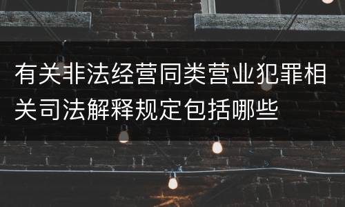 有关非法经营同类营业犯罪相关司法解释规定包括哪些