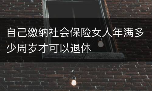 自己缴纳社会保险女人年满多少周岁才可以退休