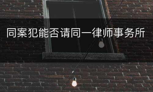 同案犯能否请同一律师事务所