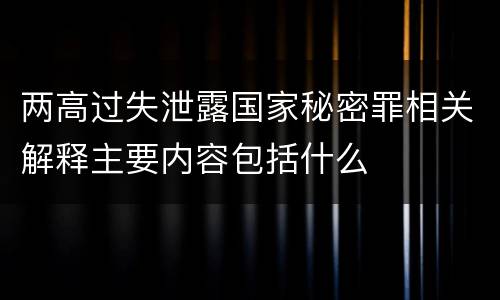 两高过失泄露国家秘密罪相关解释主要内容包括什么