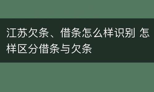 江苏欠条、借条怎么样识别 怎样区分借条与欠条