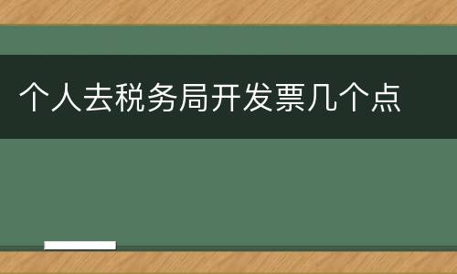 个人去税务局开发票几个点