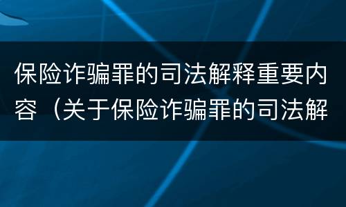 保险诈骗罪的司法解释重要内容（关于保险诈骗罪的司法解释）