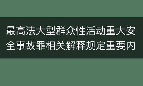 最高法大型群众性活动重大安全事故罪相关解释规定重要内容是什么