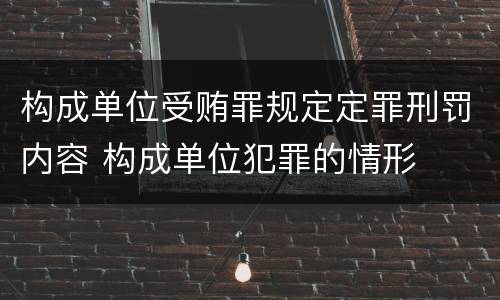 构成单位受贿罪规定定罪刑罚内容 构成单位犯罪的情形