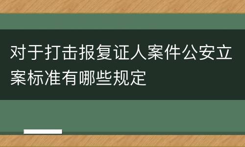 对于打击报复证人案件公安立案标准有哪些规定