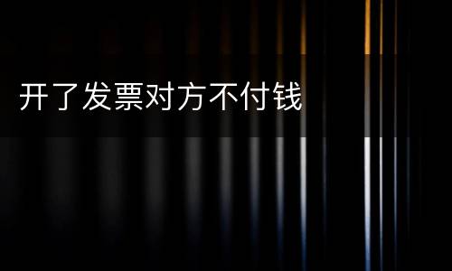 开了发票对方不付钱