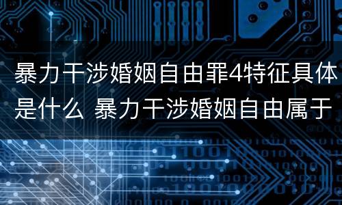 暴力干涉婚姻自由罪4特征具体是什么 暴力干涉婚姻自由属于犯罪吗