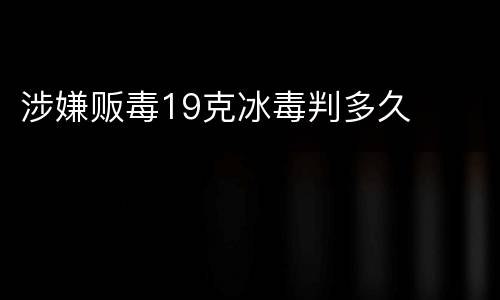 涉嫌贩毒19克冰毒判多久