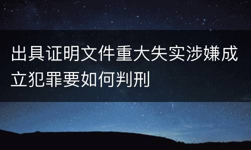 出具证明文件重大失实涉嫌成立犯罪要如何判刑