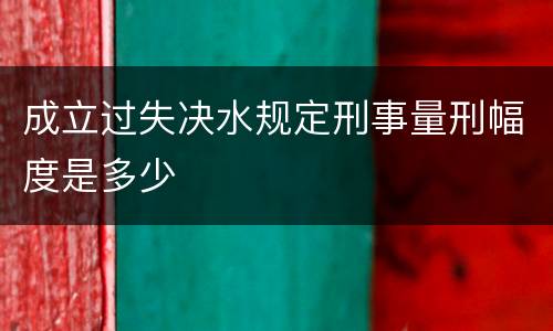 成立过失决水规定刑事量刑幅度是多少