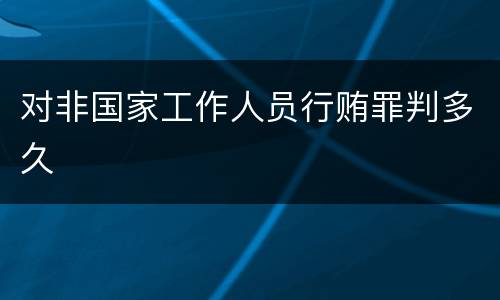 对非国家工作人员行贿罪判多久