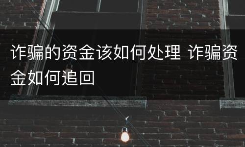 诈骗的资金该如何处理 诈骗资金如何追回