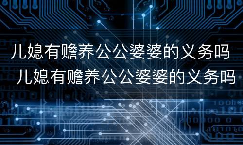 儿媳有赡养公公婆婆的义务吗 儿媳有赡养公公婆婆的义务吗?
