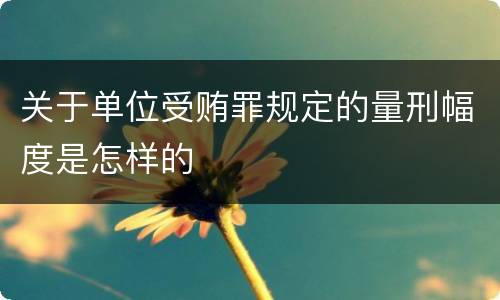 关于单位受贿罪规定的量刑幅度是怎样的