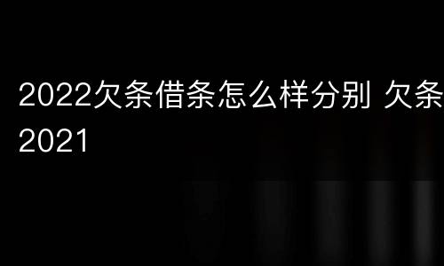 2022欠条借条怎么样分别 欠条2021
