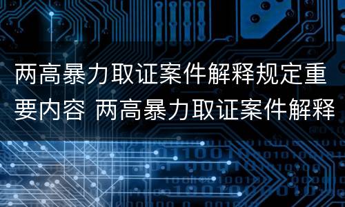 两高暴力取证案件解释规定重要内容 两高暴力取证案件解释规定重要内容包括