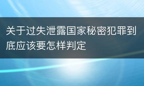 关于过失泄露国家秘密犯罪到底应该要怎样判定