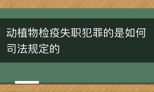 动植物检疫失职犯罪的是如何司法规定的