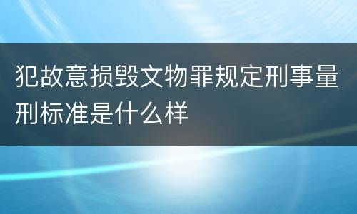 犯故意损毁文物罪规定刑事量刑标准是什么样