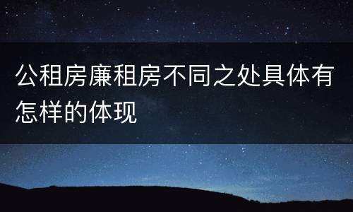 公租房廉租房不同之处具体有怎样的体现