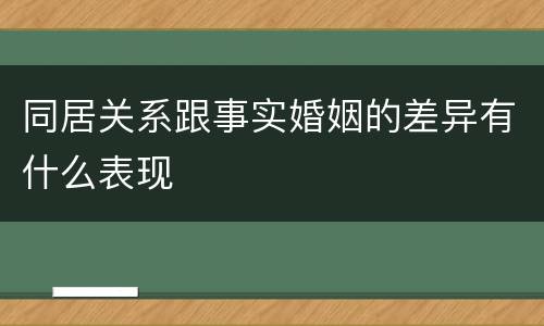 同居关系跟事实婚姻的差异有什么表现