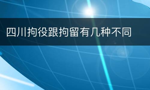 四川拘役跟拘留有几种不同