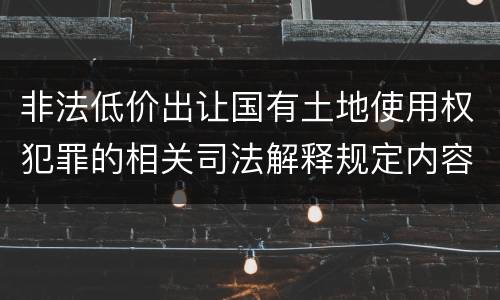 非法低价出让国有土地使用权犯罪的相关司法解释规定内容包括什么
