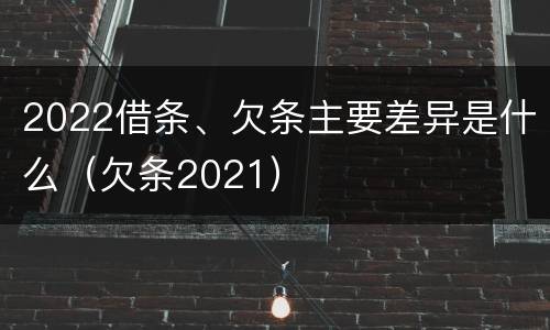 2022借条、欠条主要差异是什么（欠条2021）
