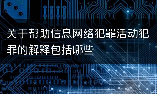 关于帮助信息网络犯罪活动犯罪的解释包括哪些