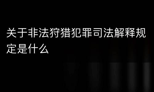 关于非法狩猎犯罪司法解释规定是什么