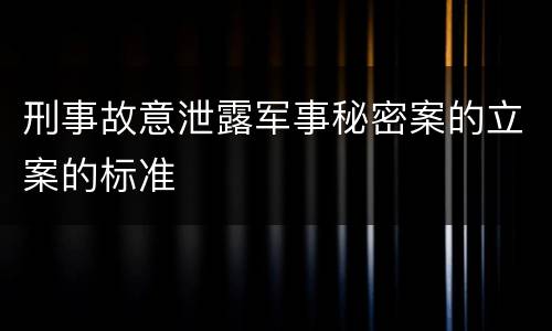 刑事故意泄露军事秘密案的立案的标准