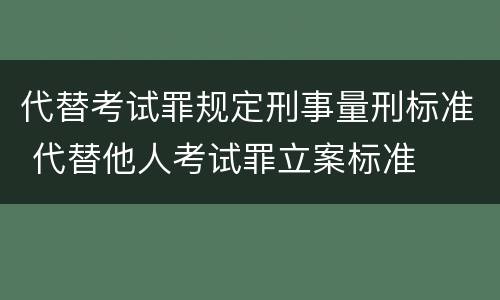 代替考试罪规定刑事量刑标准 代替他人考试罪立案标准