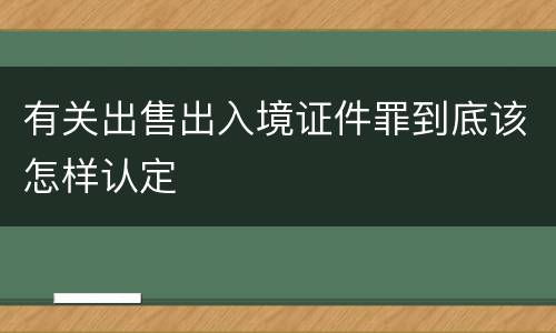 有关出售出入境证件罪到底该怎样认定
