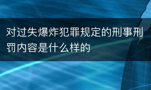 对过失爆炸犯罪规定的刑事刑罚内容是什么样的