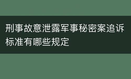 刑事故意泄露军事秘密案追诉标准有哪些规定