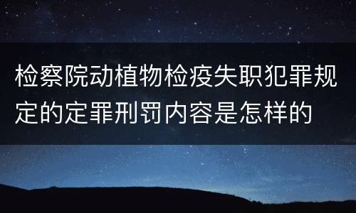 检察院动植物检疫失职犯罪规定的定罪刑罚内容是怎样的