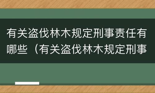 有关盗伐林木规定刑事责任有哪些（有关盗伐林木规定刑事责任有哪些条款）