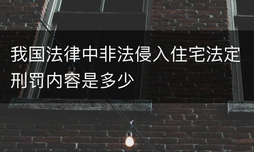 我国法律中非法侵入住宅法定刑罚内容是多少