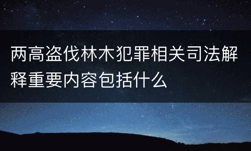 两高盗伐林木犯罪相关司法解释重要内容包括什么
